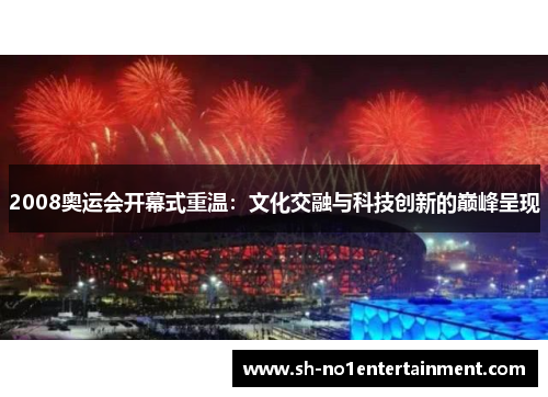 2008奥运会开幕式重温：文化交融与科技创新的巅峰呈现